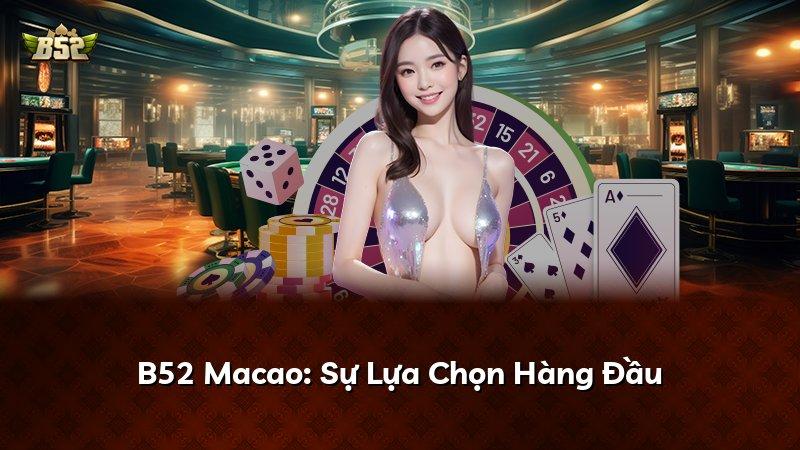 B52 Macao: Sự Lựa Chọn Hàng Đầu