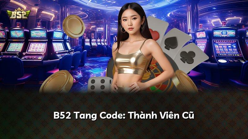 B52 Tang Code: Thành Viên Cũ