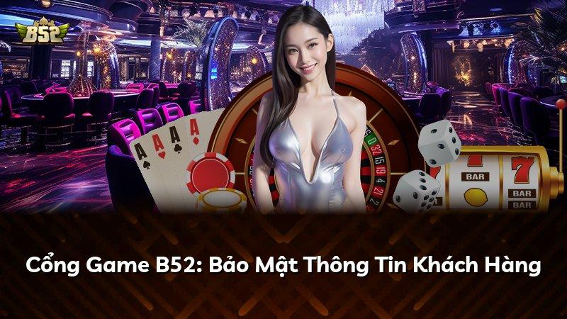 Cổng Game B52: Bảo Mật Thông Tin Khách Hàng