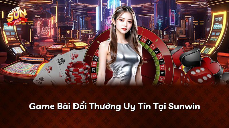 Game Bài Đổi Thưởng Uy Tín Tại Sunwin