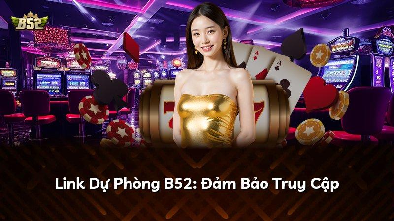 Link Dự Phòng B52: Đảm Bảo Truy Cập