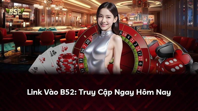 Link Vào B52: Truy Cập Ngay Hôm Nay