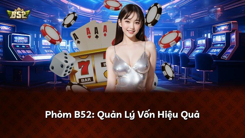 Phỏm B52: Quản Lý Vốn Hiệu Quả