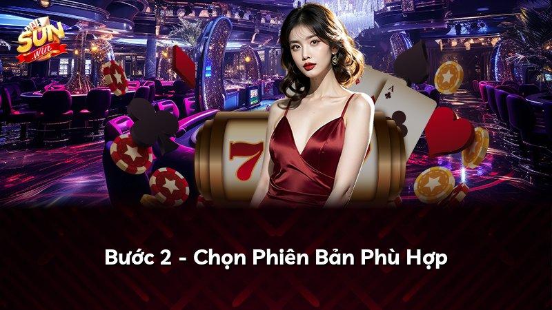 Bước 2 - Chọn Phiên Bản Phù Hợp