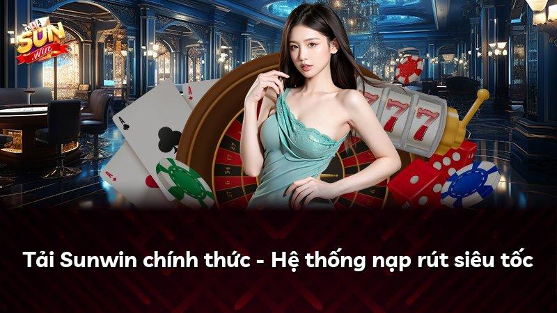 Tải Sunwin chính thức - Hệ thống nạp rút siêu tốc